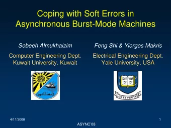 Coping with Soft Errors in  Asynchronous Burst-Mode Machines  Sobeeh Almukhaizim  Feng Shi &amp;