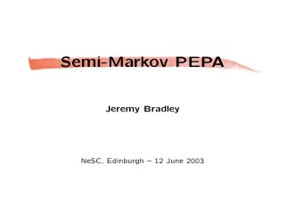 Semi-Markov PEPA  Jeremy Bradley  NeSC, Edinburgh  12 June 2003  What is PEPA?  a stochastic