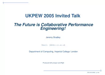 UKPEW 2005 Invited Talk  The Future is Collaborative Performance  Engineering!  Jeremy Bradley