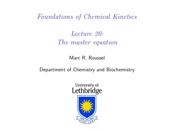 Foundations of Chemical Kinetics  Lecture 20:  The master equation  Marc R. Roussel  Department of