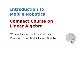 Introduction to  Mobile Robotics  Compact Course on  Linear Algebra  Wolfram Burgard, Cyrill