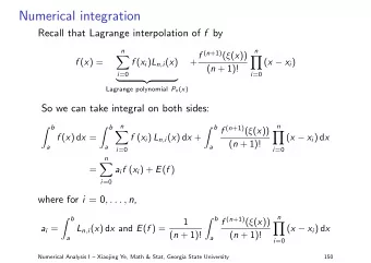 Numerical integration Recall that Lagrange interpolation of f by  n  n + f ( n +1) (  ( x ))