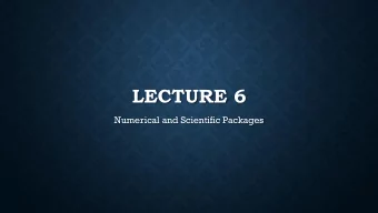 LECTURE 6  Numerical and Scientific Packages  NUMERICAL AND SCIENTIFIC  APPLICATIONS  As you
