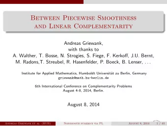Between Piecewise Smoothness  and Linear Complementarity  Andreas Griewank,  with thanks to  A.