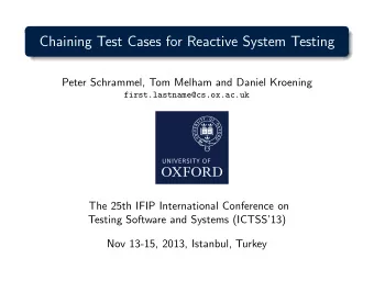 Chaining Test Cases for Reactive System Testing  Peter Schrammel, Tom Melham and Daniel Kroening