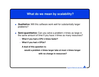 What do we mean by scalability?  Qualitative: Will this software work well for substantially