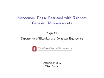 Nonconvex Phase Retrieval with Random  Gaussian Measurements  Yuejie Chi  Department of Electrical
