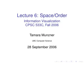 Lecture 6: Space/Order  Information Visualization  CPSC 533C, Fall 2006  Tamara Munzner  UBC