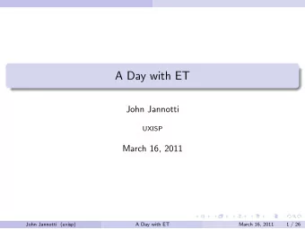 A Day with ET  John Jannotti  UXISP  March 16, 2011  John Jannotti (uxisp)  A Day with ET  March