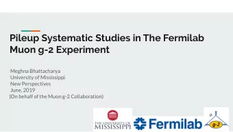 Pileup Systematic Studies in The Fermilab  Muon g-2 Experiment  Meghna Bhattacharya  University of