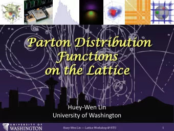 Fu  Func  nctions  tions  on  on th  the Lat  attic  tice  Huey-Wen Lin  University of Washington
