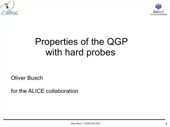 Properties of the QGP  with hard probes  Oliver Busch  for the ALICE collaboration  1  Oliver Busch