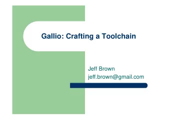 Gallio: Crafting a Toolchain  Jeff Brown  jeff.brown@gmail.com  About Me  Jeff Brown  Lead