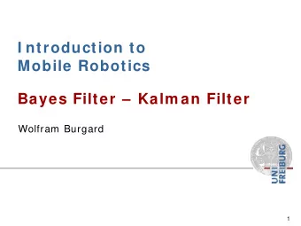 I ntroduction to  Mobile Robotics  Bayes Filter   Kalm an Filter  Wolfram Burgard  1  Bayes