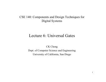 Lecture 6: Universal Gates  CK Cheng  Dept. of Computer Science and Engineering  University of