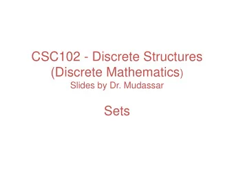 CSC102 - Discrete Structures (Discrete Mathematics ) Slides by Dr. Mudassar Sets  What is a set?