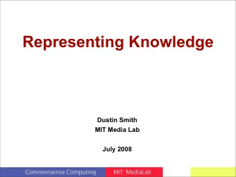 Representing Knowledge  Dustin Smith  MIT Media Lab  July 2008 Commonsense Computing MIT MediaLab