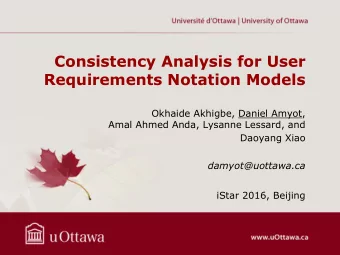 Consistency Analysis for User  Requirements Notation Models  Okhaide Akhigbe, Daniel Amyot,  Amal