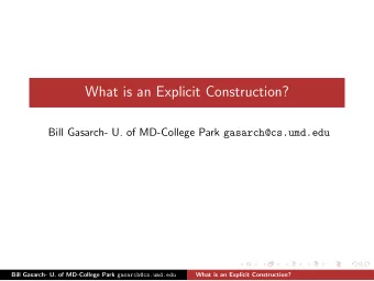What is an Explicit Construction? Bill Gasarch- U. of MD-College Park gasarch@cs.umd.edu Bill