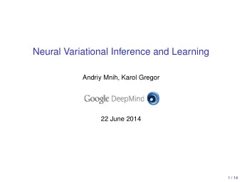 Neural Variational Inference and Learning  Andriy Mnih, Karol Gregor  22 June 2014  1 / 14