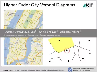 Higher Order City Voronoi Diagrams Andreas Gemsa 1 , D.T. Lee 2 , 3 , Chih-Hung Liu 1 , 2 ,