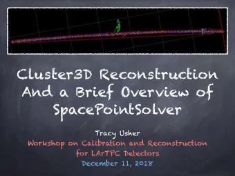 Cluster3D Reconstruction And a Brief Overview of   SpacePointSolver  Tracy Usher Workshop on
