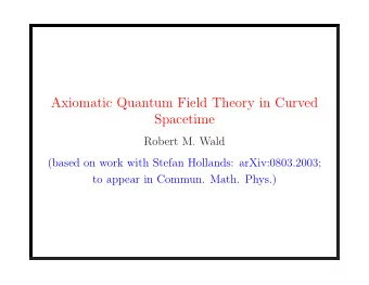 Axiomatic Quantum Field Theory in Curved  Spacetime  Robert M. Wald  (based on work with Stefan