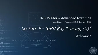 Lecture 9 - GPU Ray Tracing (2)  Welcome!  ,   = (,   )