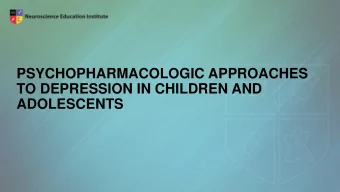 PSYCHOPHARMACOLOGIC APPROACHES  TO DEPRESSION IN CHILDREN AND  ADOLESCENTS  Learning Objectives