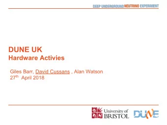 DUNE UK  Hardware Activies  Giles Barr, David Cussans , Alan Watson 27 th April 2018  Outline