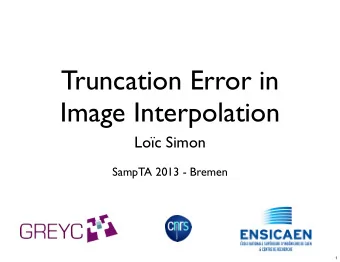 Truncation Error in  Image Interpolation  Loc Simon  SampTA 2013 - Bremen  1  Collaborator