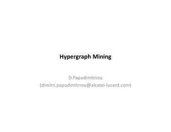 Hypergraph Mining  D.Papadimitriou  (dimitri.papadimitriou@alcatel-lucent.com)  Graph-based