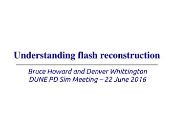 Understanding flash reconstruction  Bruce Howard and Denver Whittington  DUNE PD Sim Meeting  22