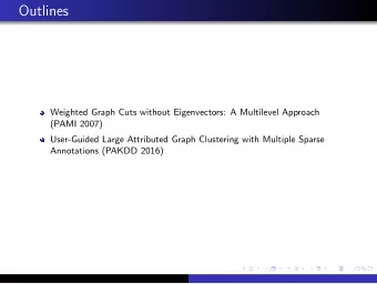 Outlines  Weighted Graph Cuts without Eigenvectors: A Multilevel Approach  (PAMI 2007)  User-Guided