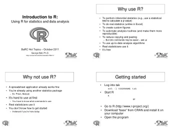 Why use R?  Introduction to R:   To perform inferential statistics (e.g., use a statistical