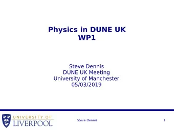 Physics in DUNE UK  WP1  Steve Dennis  DUNE UK Meeting  University of Manchester  05/03/2019  Steve