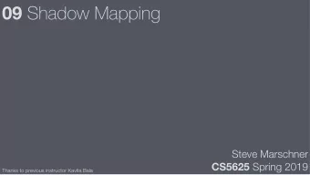 09 Shadow Mapping  Steve Marschner CS5625 Spring 2019  Thanks to previous instructor Kavita Bala