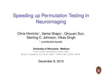 Speeding up Permutation Testing in  Neuroimaging Chris Hinrichs  , Vamsi Ithapu  , Qinyuan