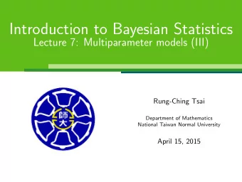 Introduction to Bayesian Statistics  Lecture 7: Multiparameter models (III)  Rung-Ching Tsai