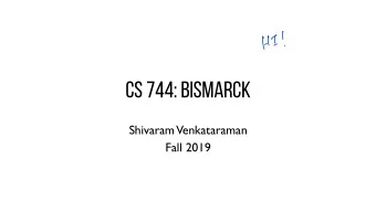 CS 744: BiSMARCK  Shivaram  Venkataraman  Fall 2019  ADMINISTRIVIA - Assignment 2 out! - Project