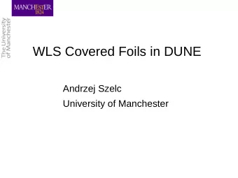 WLS Covered Foils in DUNE  Andrzej Szelc  University of Manchester  Introduction