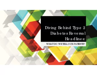 Diving  Be hind T  ype  2  Dia b e te s Re ve rsa l  He a dline s:  WHAT  DO WE  T  E  L  L  OUR