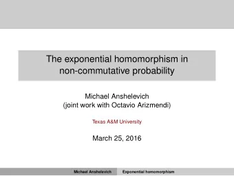 The exponential homomorphism in  non-commutative probability  Michael Anshelevich  (joint work with