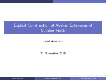 Explicit Construction of Abelian Extensions of  Number Fields  Jared Asuncion  21 November 2019