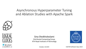 Asynchronous Hyperparameter Tuning  and Ablation Studies with Apache Spark  Sina Sheikholeslami