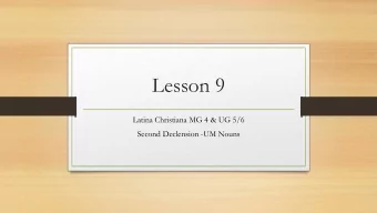 Lesson 9  Latina Christiana MG 4 &amp; UG 5/6  Second Declension -UM Nouns  Welcome  Ms.