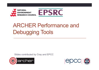 ARCHER Performance and Debugging Tools  Slides contributed by Cray and EPCC  The