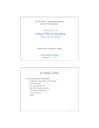 Unix Processes  Prof. Tevfik Kosar  Presented by Yuan(Alex) Zhang  University at Buffalo  September
