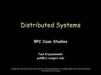 Distributed Systems  RPC Case Studies  Paul Krzyzanowski  pxk@cs.rutgers.edu  Except as otherwise