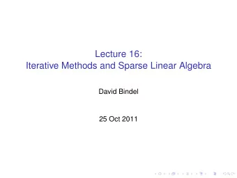 Lecture 16:  Iterative Methods and Sparse Linear Algebra  David Bindel  25 Oct 2011  Logistics